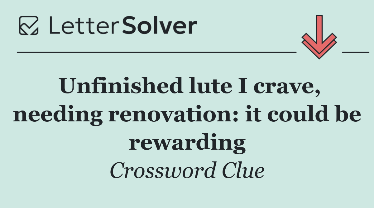 Unfinished lute I crave, needing renovation: it could be rewarding