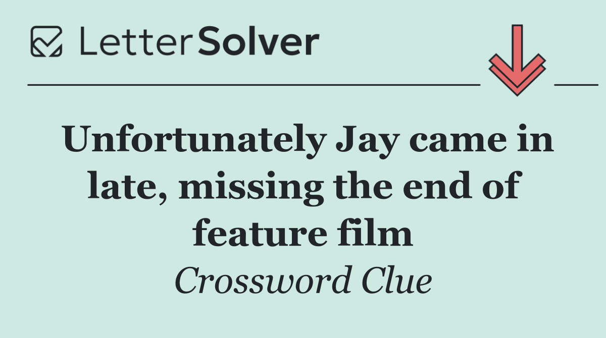 Unfortunately Jay came in late, missing the end of feature film