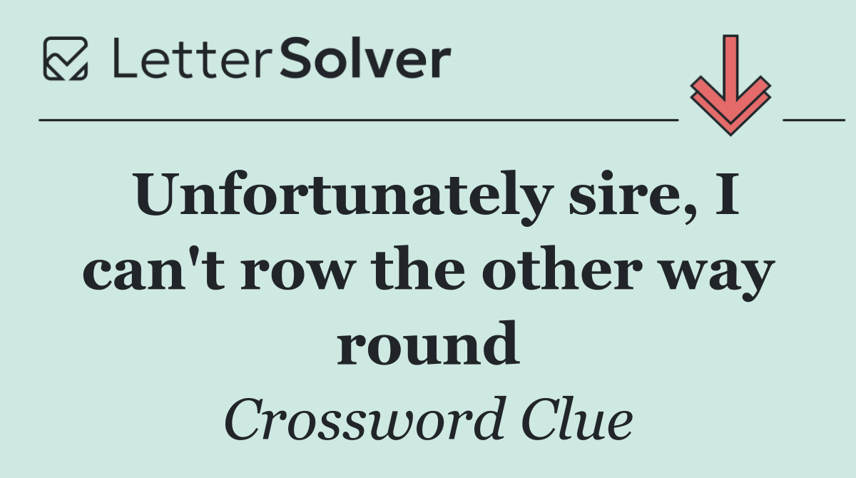 Unfortunately sire, I can't row the other way round