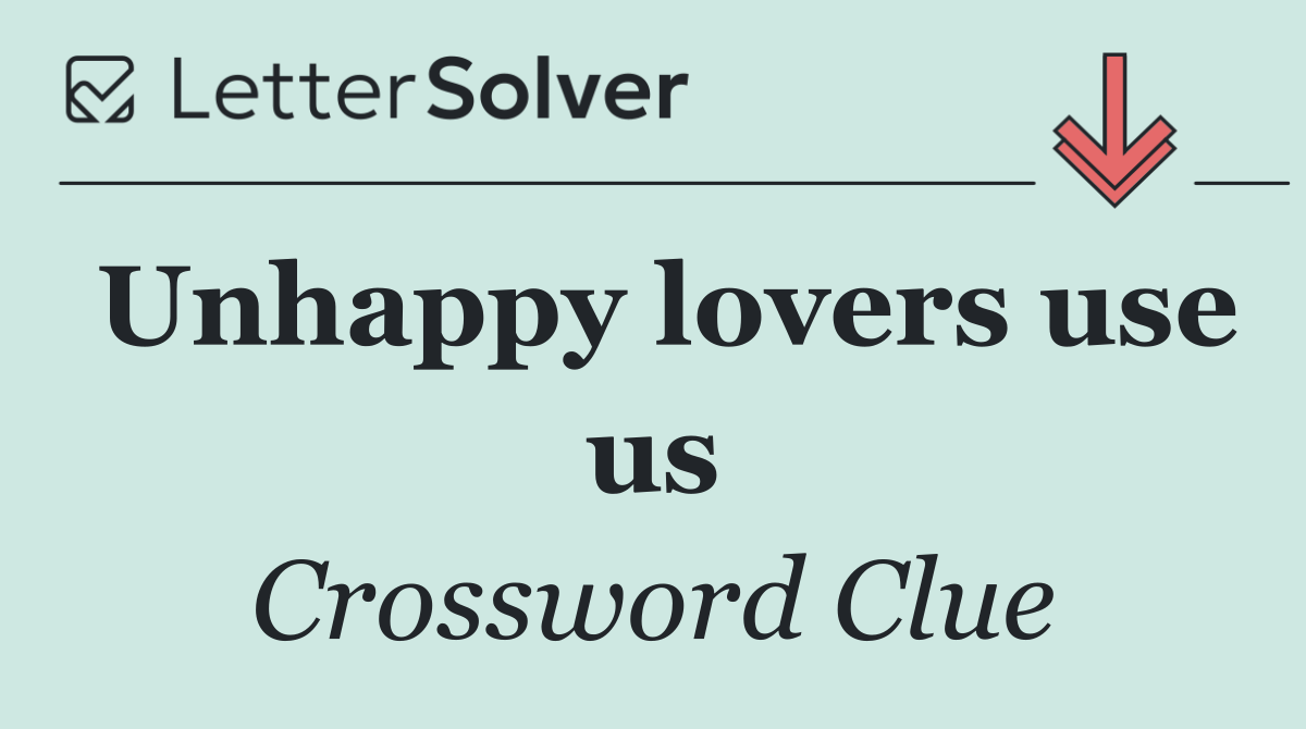 Unhappy lovers use us