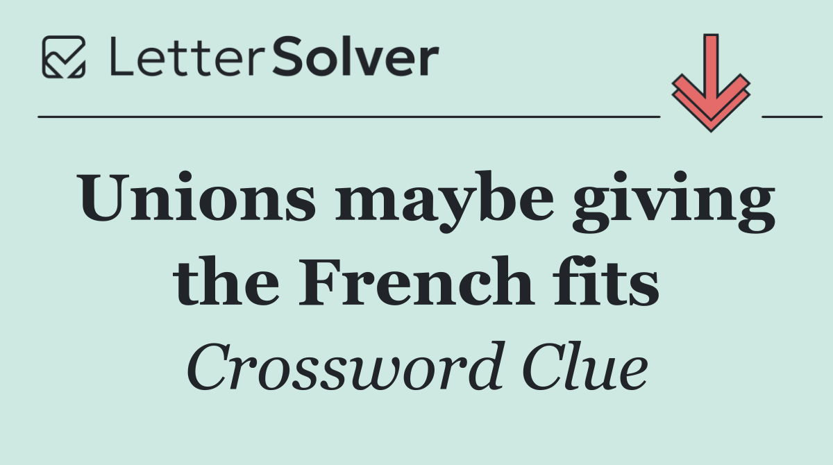 Unions maybe giving the French fits