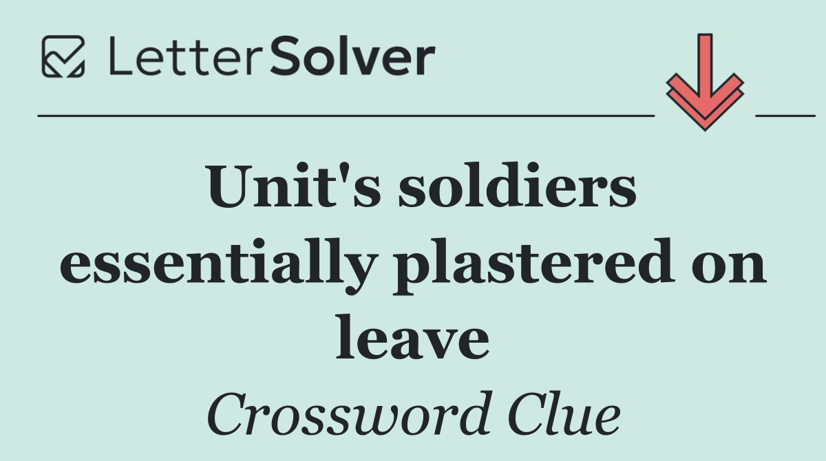 Unit's soldiers essentially plastered on leave