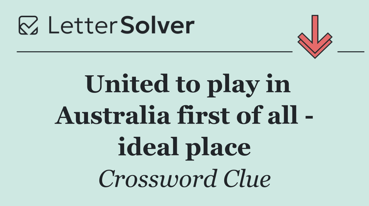 United to play in Australia first of all   ideal place