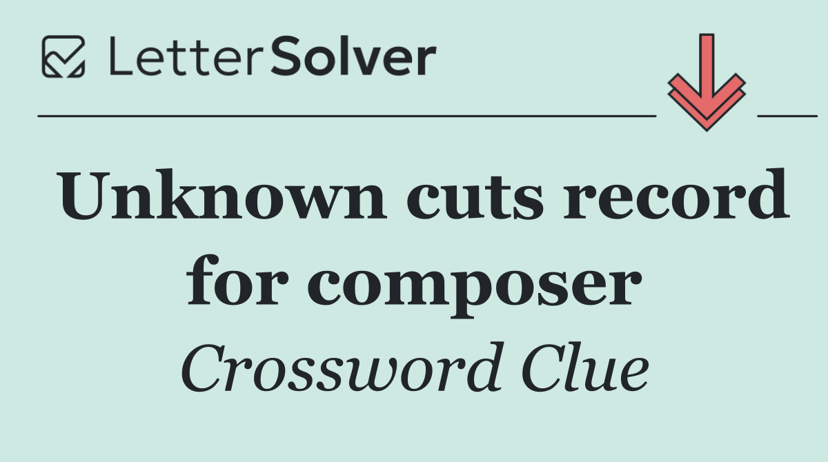 Unknown cuts record for composer
