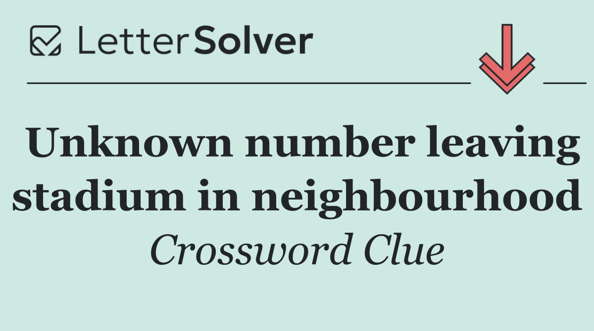 Unknown number leaving stadium in neighbourhood