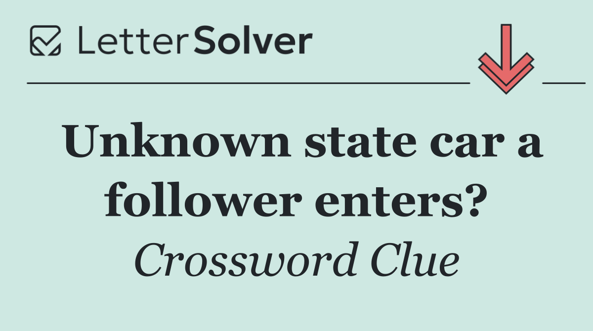 Unknown state car a follower enters?
