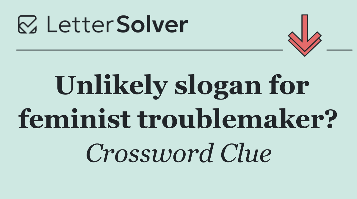 Unlikely slogan for feminist troublemaker?
