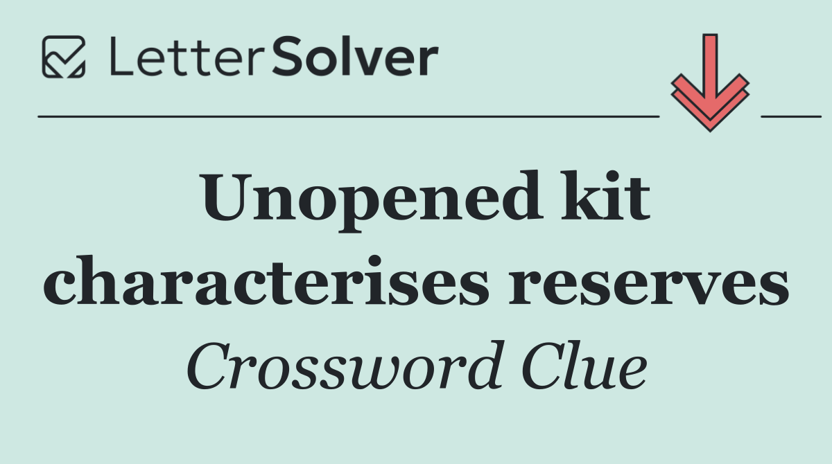 Unopened kit characterises reserves
