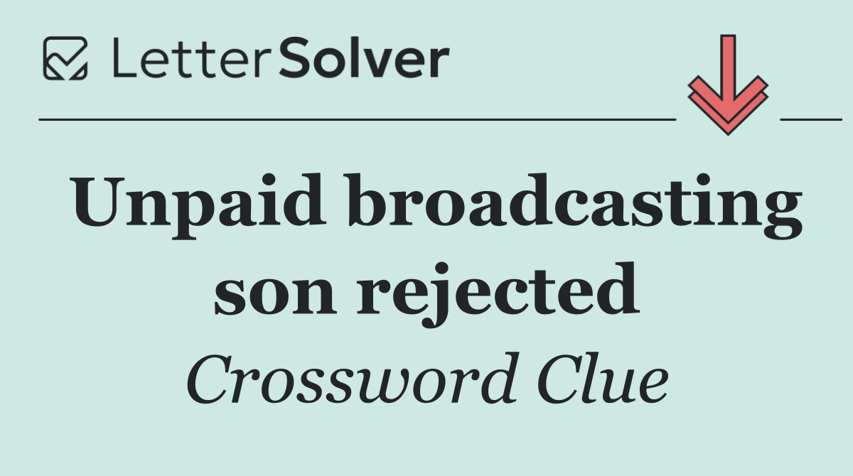 Unpaid broadcasting son rejected