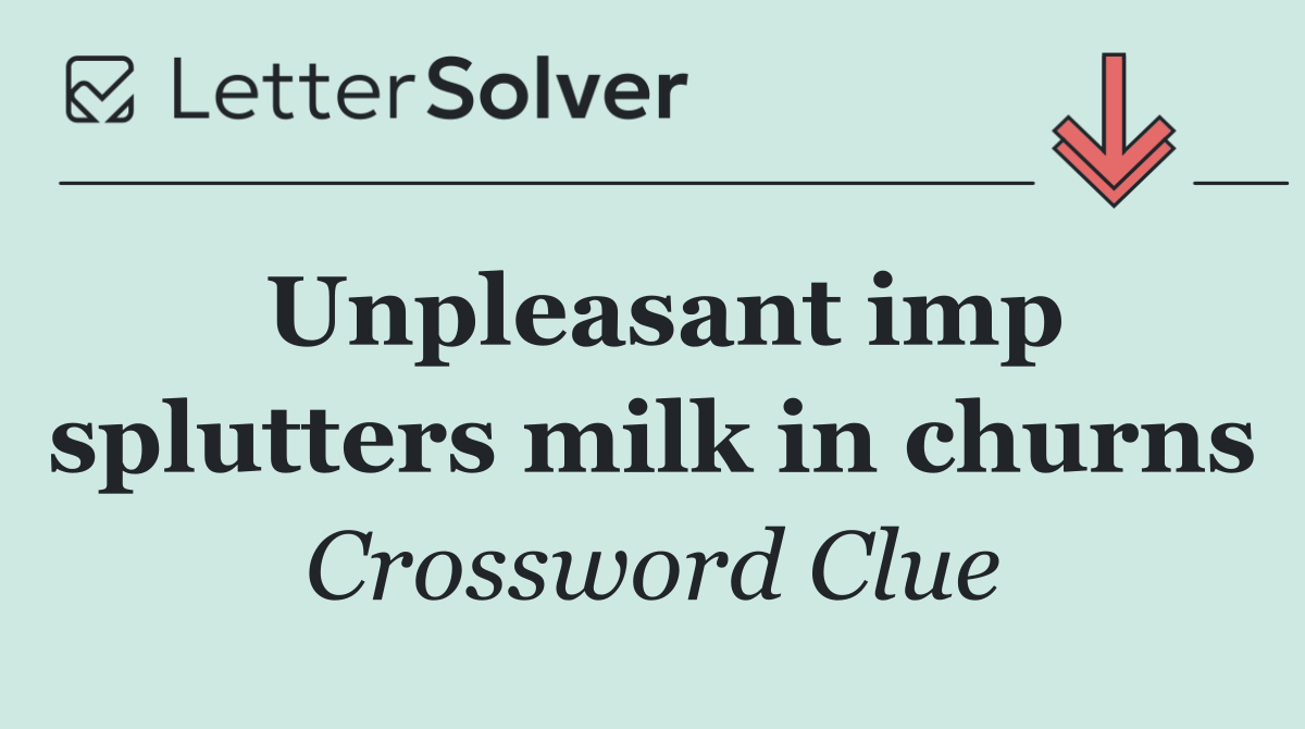 Unpleasant imp splutters milk in churns