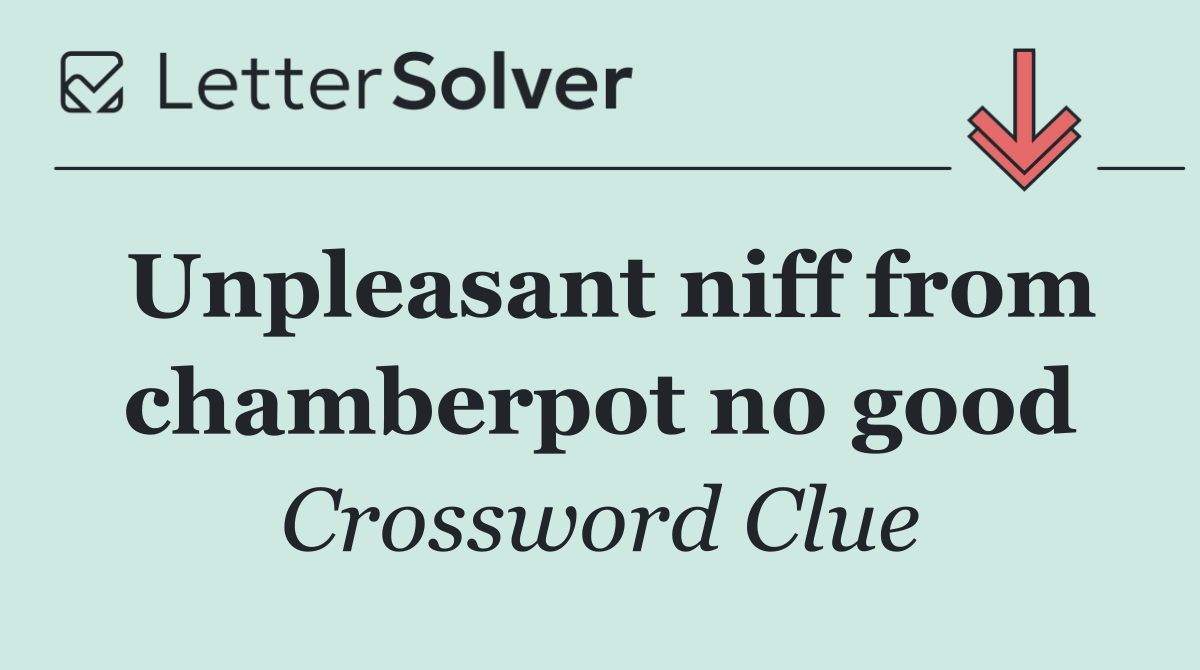 Unpleasant niff from chamberpot no good