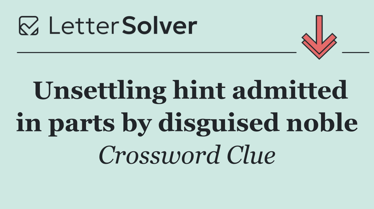 Unsettling hint admitted in parts by disguised noble