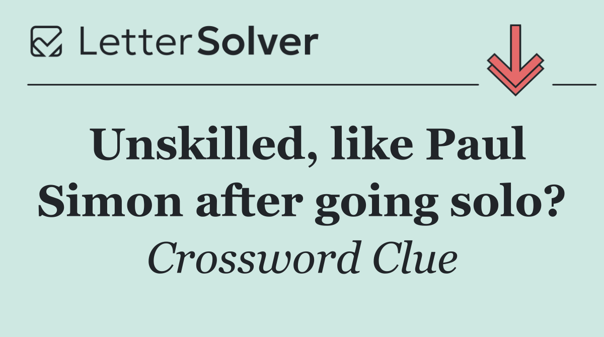 Unskilled, like Paul Simon after going solo?