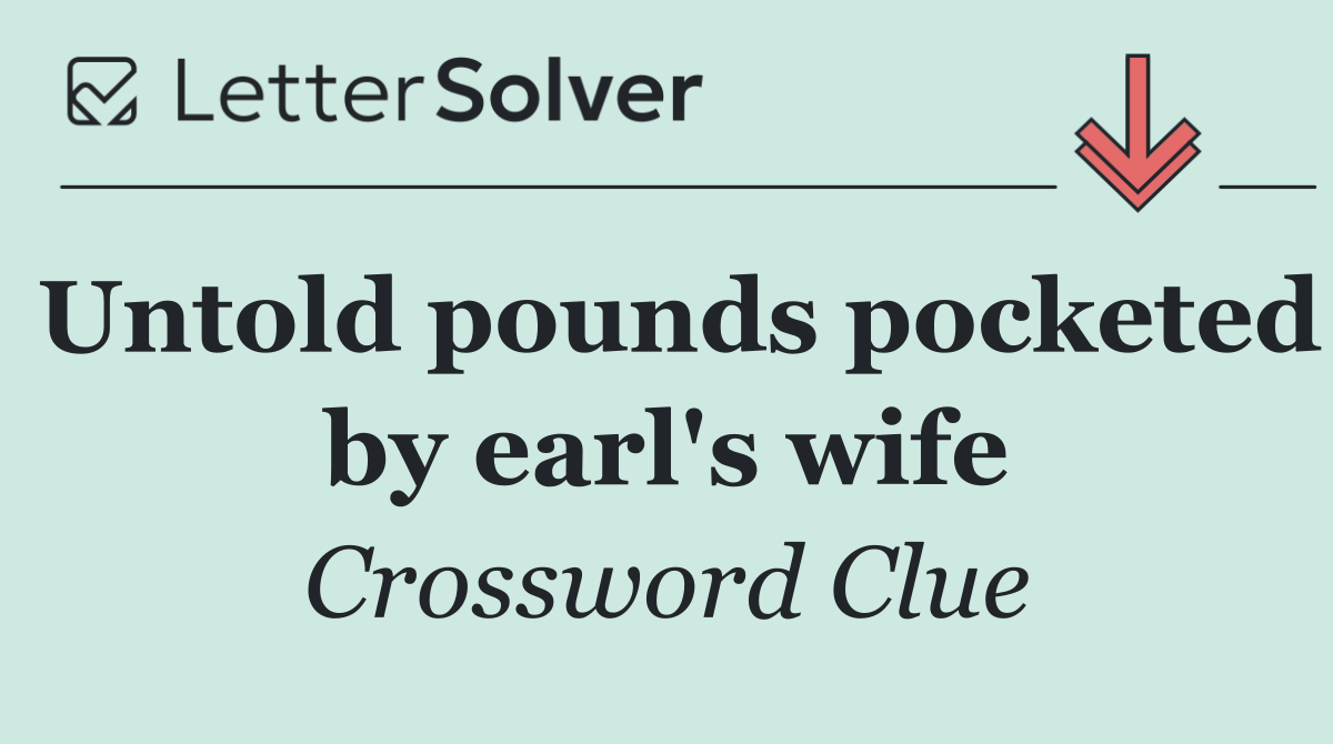 Untold pounds pocketed by earl's wife