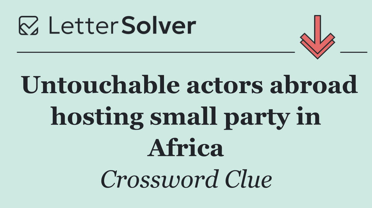 Untouchable actors abroad hosting small party in Africa
