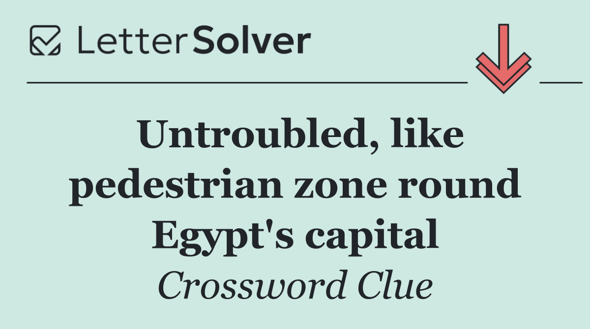Untroubled, like pedestrian zone round Egypt's capital