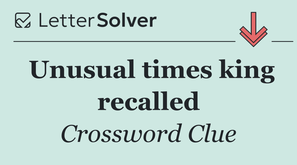 Unusual times king recalled