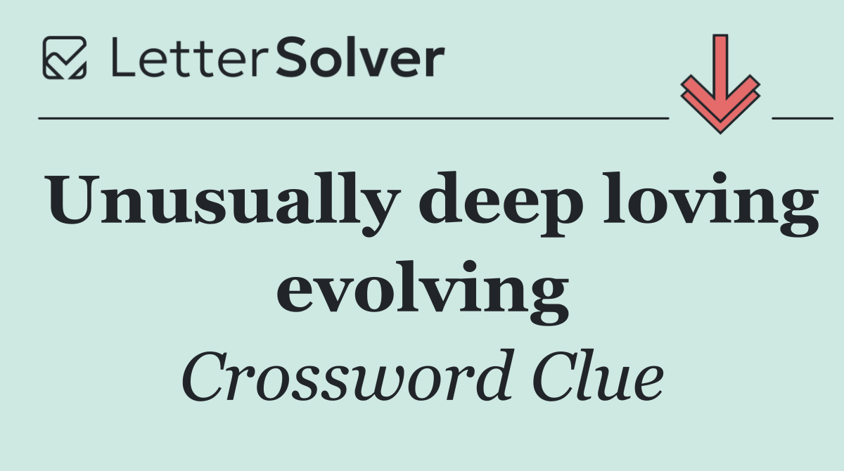 Unusually deep loving evolving