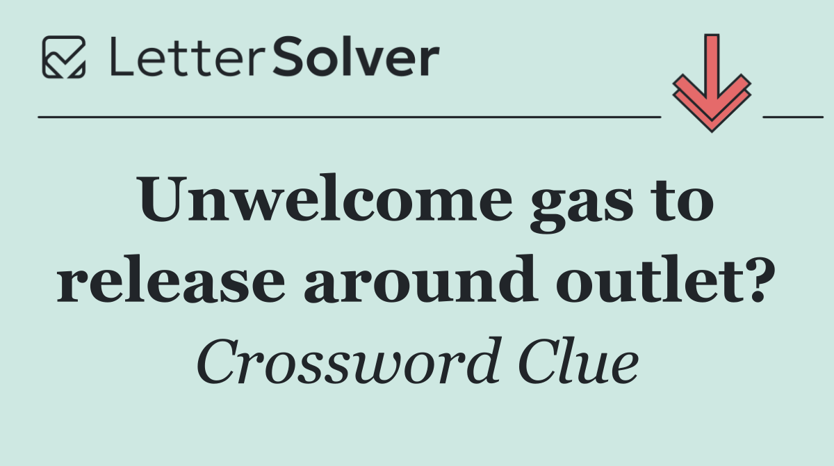Unwelcome gas to release around outlet?