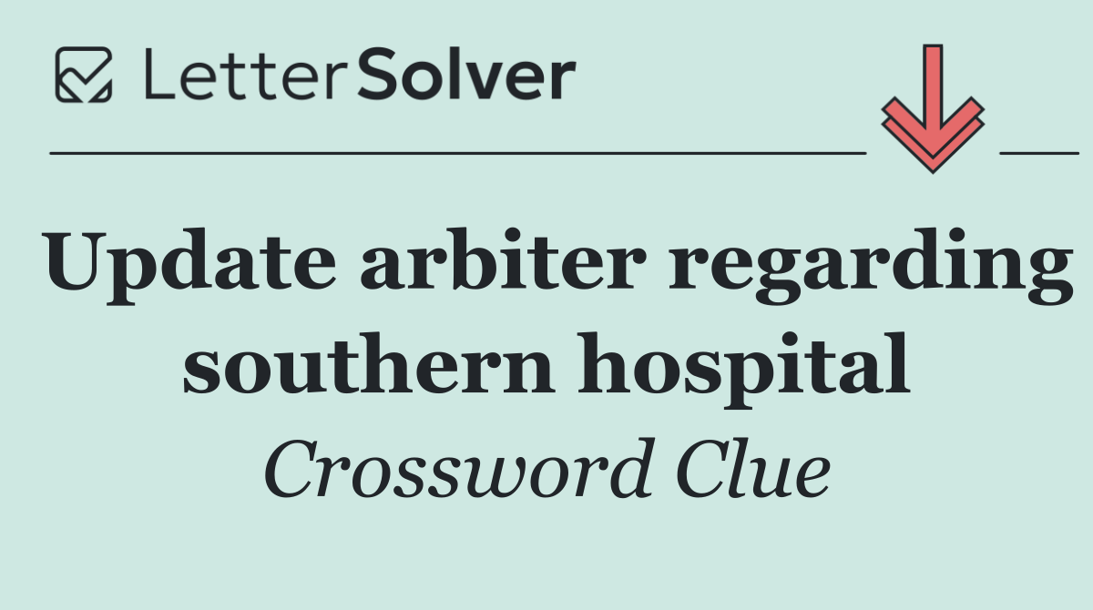 Update arbiter regarding southern hospital