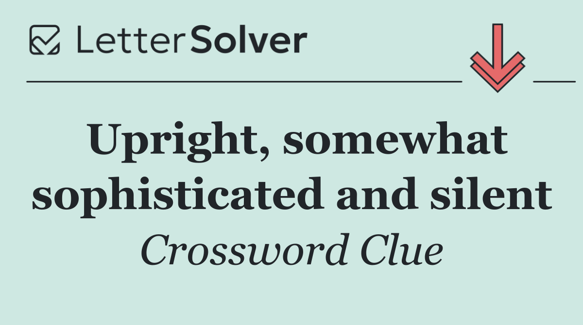 Upright, somewhat sophisticated and silent