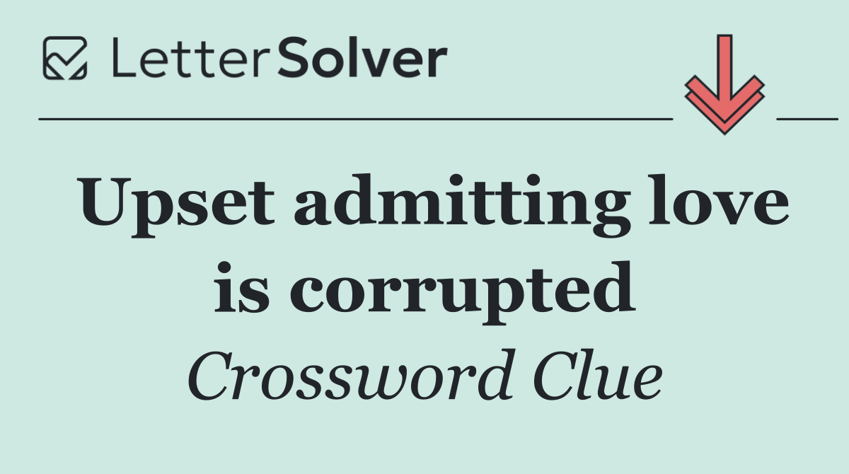 Upset admitting love is corrupted