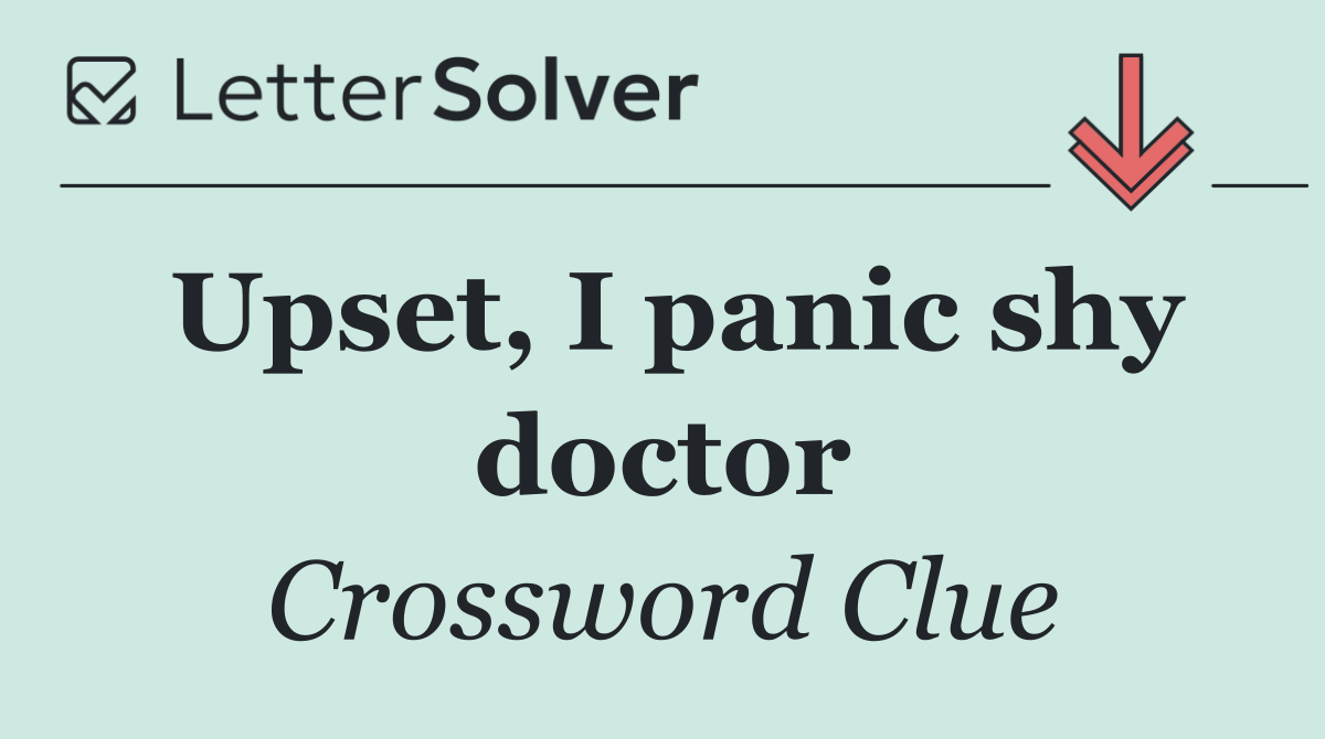Upset, I panic shy doctor