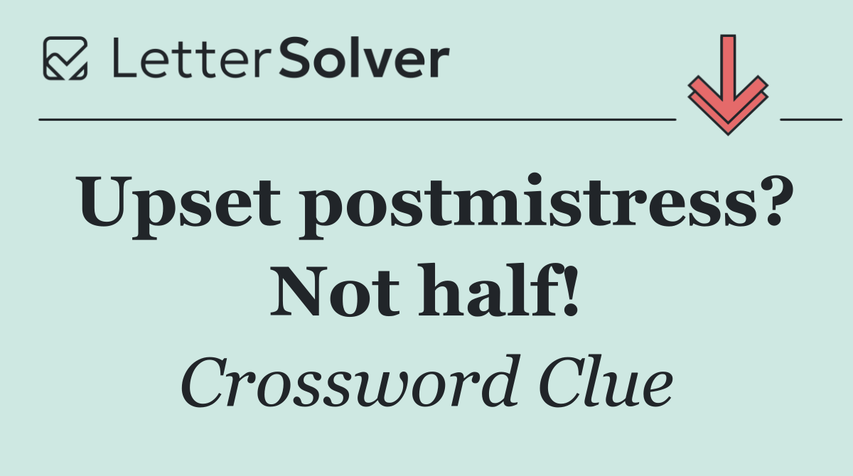 Upset postmistress? Not half!