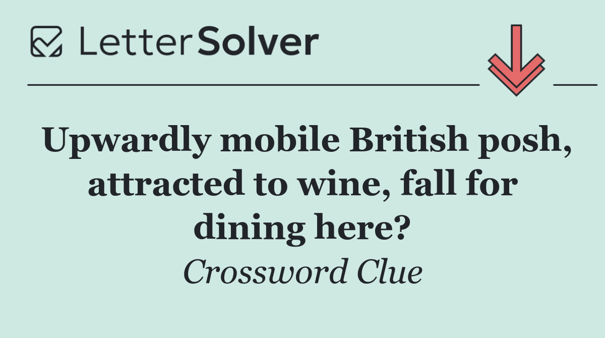 Upwardly mobile British posh, attracted to wine, fall for dining here?