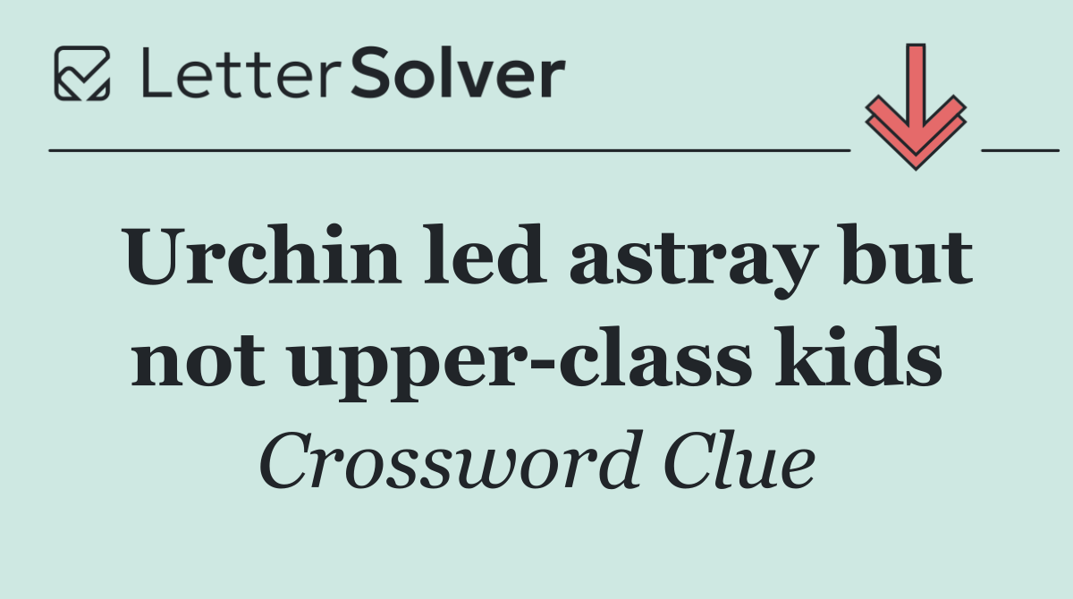 Urchin led astray but not upper class kids