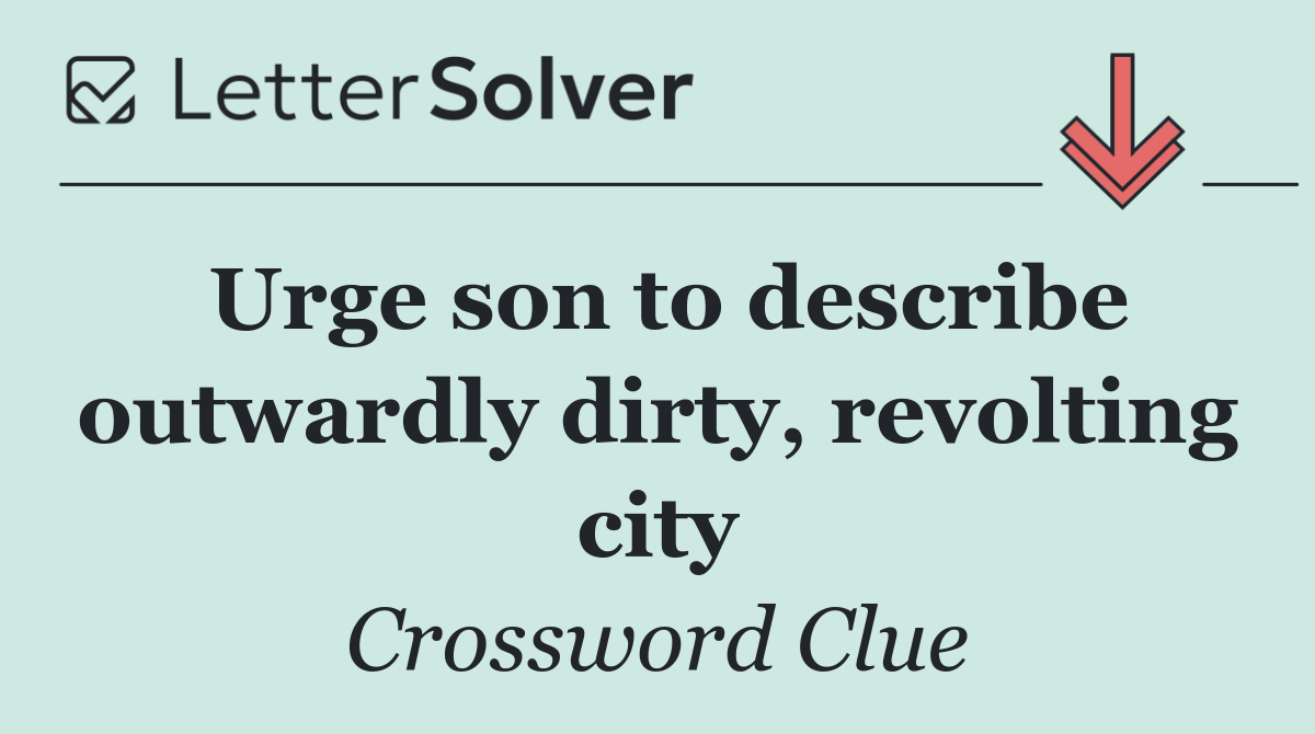 Urge son to describe outwardly dirty, revolting city