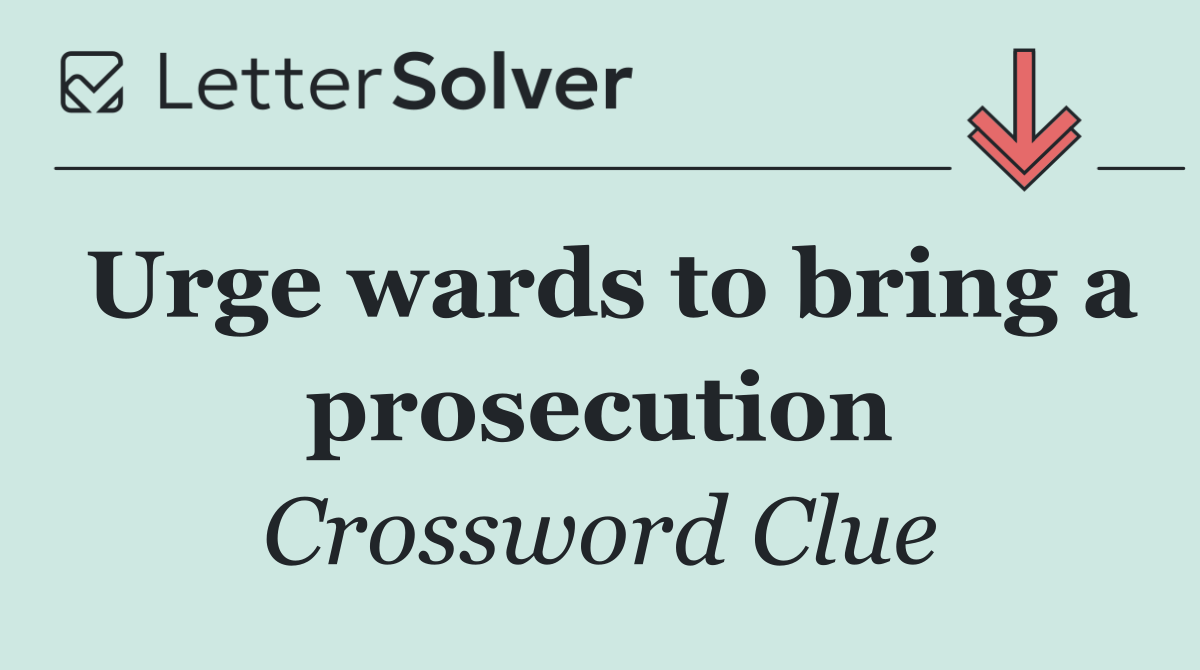 Urge wards to bring a prosecution