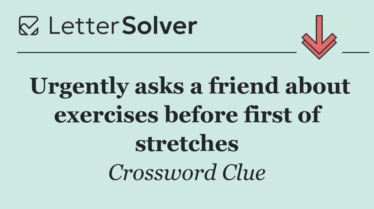 Urgently asks a friend about exercises before first of stretches
