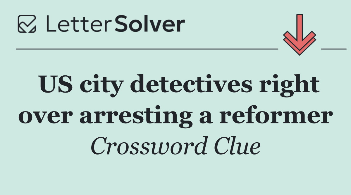 US city detectives right over arresting a reformer
