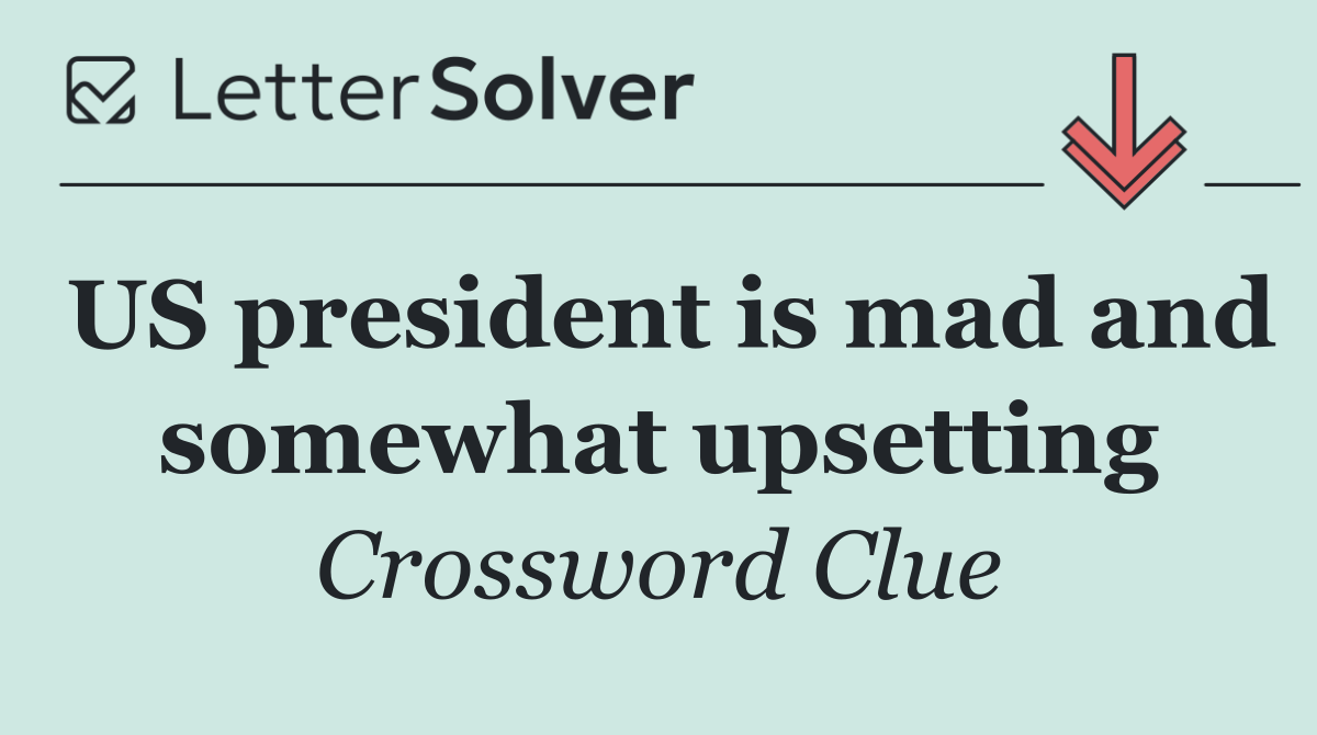 US president is mad and somewhat upsetting