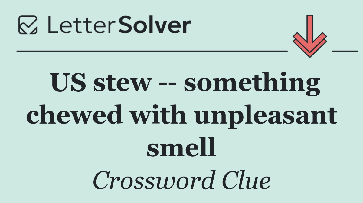 US stew    something chewed with unpleasant smell