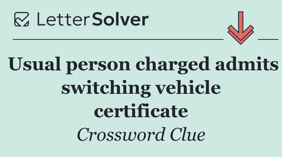 Usual person charged admits switching vehicle certificate