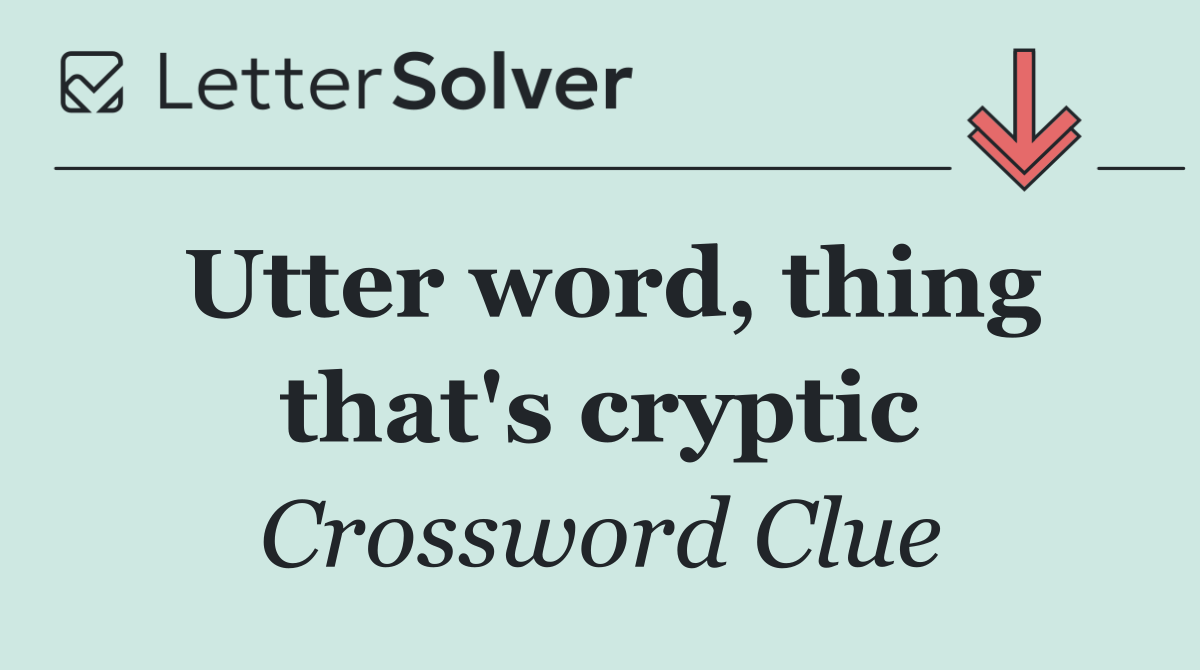 Utter word, thing that's cryptic