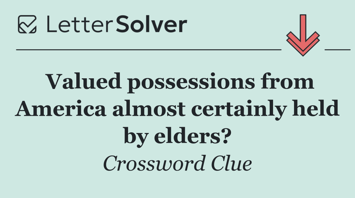 Valued possessions from America almost certainly held by elders?