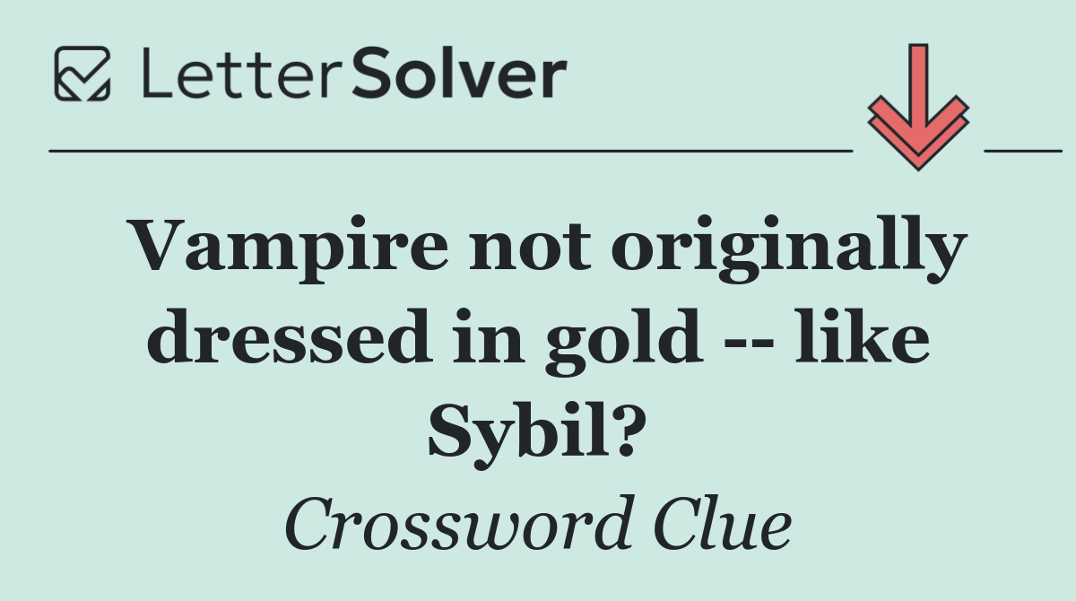 Vampire not originally dressed in gold    like Sybil?