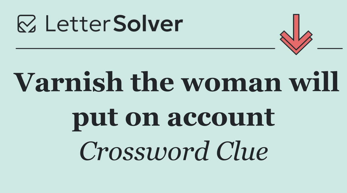 Varnish the woman will put on account