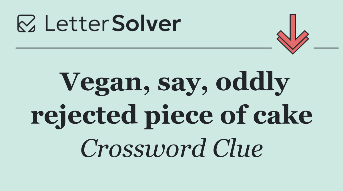 Vegan, say, oddly rejected piece of cake