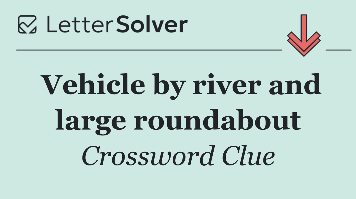 Vehicle by river and large roundabout