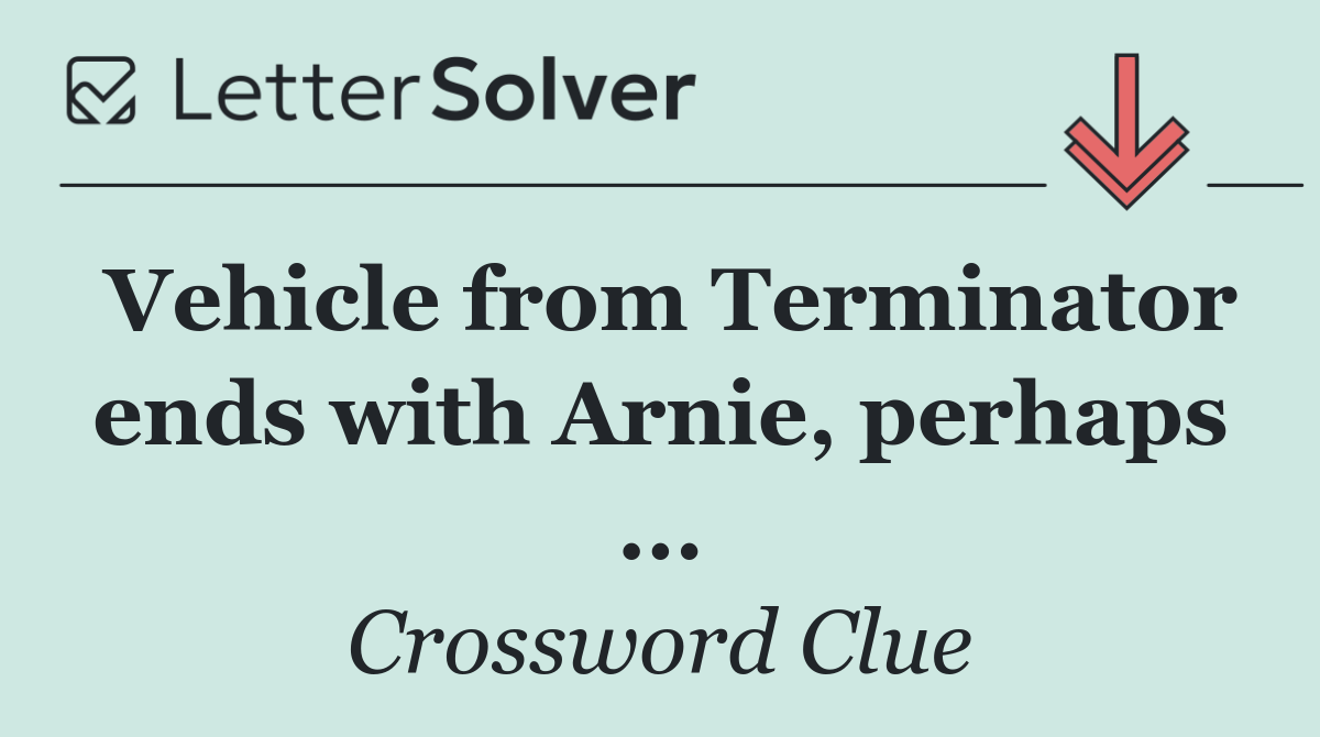 Vehicle from Terminator ends with Arnie, perhaps ...