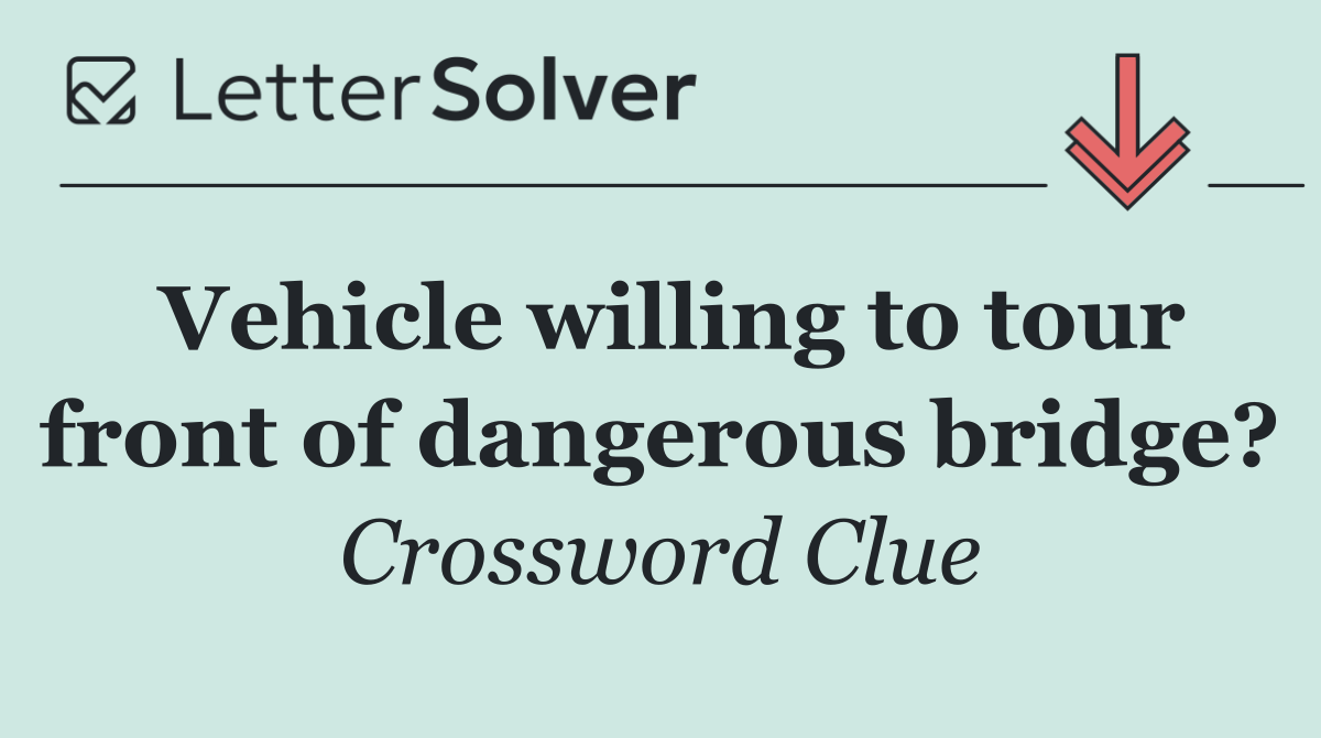 Vehicle willing to tour front of dangerous bridge?