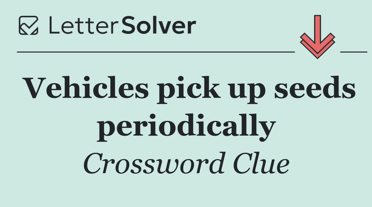 Vehicles pick up seeds periodically