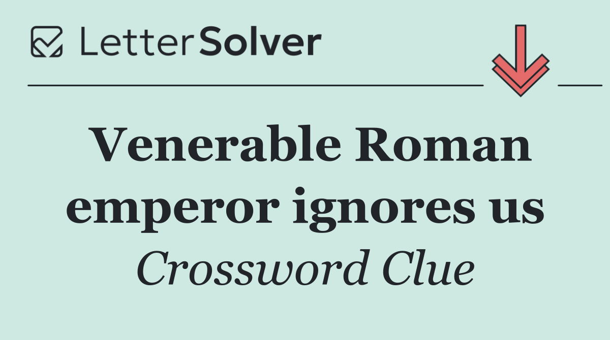 Venerable Roman emperor ignores us