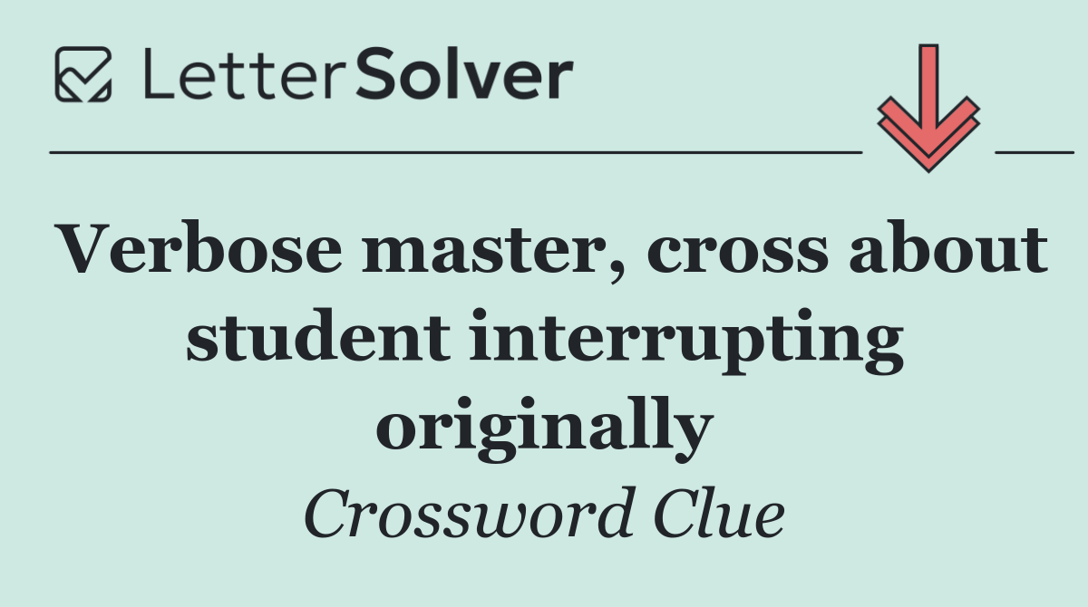 Verbose master, cross about student interrupting originally