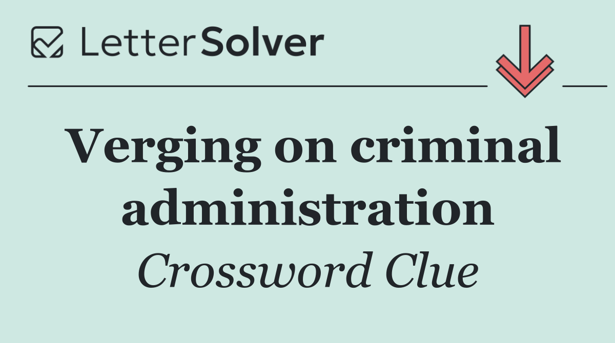 Verging on criminal administration