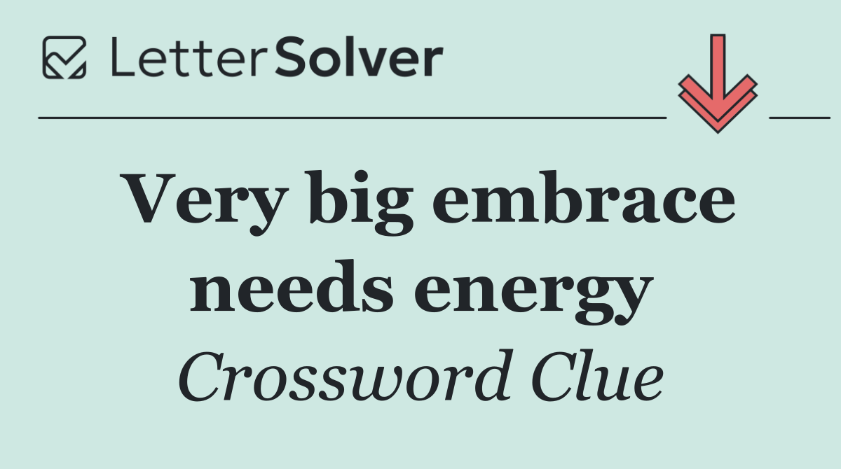 Very big embrace needs energy